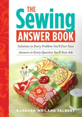 Kniha odpovedí o šití: Riešenie každého problému, s ktorým sa stretnete; odpovede na každú otázku, ktorú si kedy položíte - The Sewing Answer Book: Solutions to Every Problem You'll Ever Face; Answers to Every Question You'll Ever Ask