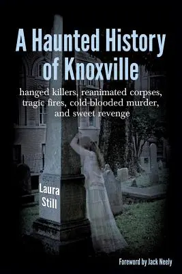 Strašidelná história Knoxvillu: obesení vrahovia, oživené mŕtvoly, tragické požiare, chladnokrvné vraždy a sladká pomsta - A Haunted History of Knoxville: hanged killers, re-animated corpses, tragic fires, cold-blooded murder, and sweet revenge