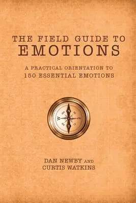 Terénny sprievodca emóciami: Praktická orientácia v 150 základných emóciách - The Field Guide to Emotions: A Practical Orientation to 150 Essential Emotions