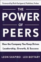 Sila rovesníkov: Ako spoločnosť, v ktorej sa pohybujete, podporuje vedenie, rast a úspech - Power of Peers: How the Company You Keep Drives Leadership, Growth, and Success
