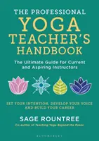Príručka profesionálneho učiteľa jogy - dokonalá príručka pre súčasných a budúcich inštruktorov - Professional Yoga Teacher's Handbook - The Ultimate Guide for Current and Aspiring Instructors