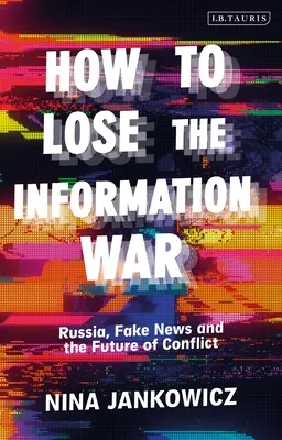 Ako prehrať informačnú vojnu: Rusko, falošné správy a budúcnosť konfliktov - How to Lose the Information War: Russia, Fake News, and the Future of Conflict