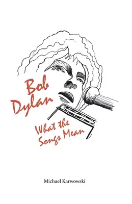 Bob Dylan: Čo znamenajú piesne - Bob Dylan: What the Songs Mean