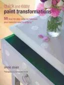 Rýchle a jednoduché premeny farieb: 50 projektov krok za krokom na steny, podlahy, schody a nábytok - Quick and Easy Paint Transformations: 50 Step-By-Step Projects for Walls, Floors, Stairs & Furniture