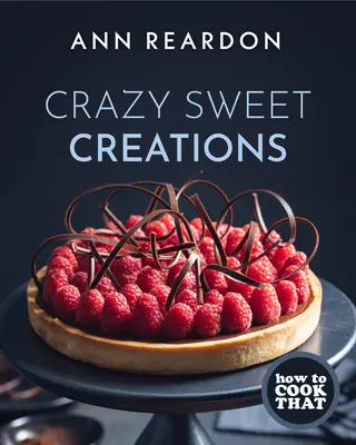 Ako to uvariť: (Kuchárka dezertov): Bláznivé sladké výtvory - How to Cook That: Crazy Sweet Creations (Dessert Cookbook)
