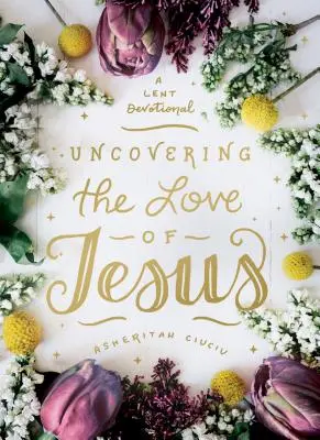 Odkrývanie Ježišovej lásky: Pôstna pobožnosť - Uncovering the Love of Jesus: A Lent Devotional