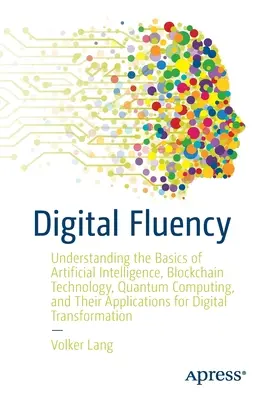 Digitálna plynulosť: Pochopenie základov umelej inteligencie, technológie blockchain, kvantových počítačov a ich aplikácií - Digital Fluency: Understanding the Basics of Artificial Intelligence, Blockchain Technology, Quantum Computing, and Their Applications
