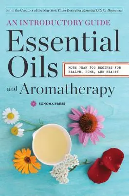 Esenciálne oleje a aromaterapia, úvodný sprievodca: Viac ako 300 receptov pre zdravie, domácnosť a krásu - Essential Oils & Aromatherapy, an Introductory Guide: More Than 300 Recipes for Health, Home and Beauty