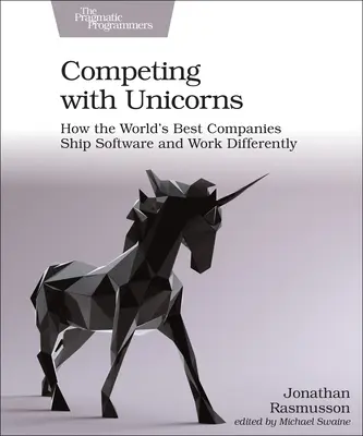 Súťaženie s jednorožcami: Ako najlepšie spoločnosti na svete dodávajú softvér a pracujú inak - Competing with Unicorns: How the World's Best Companies Ship Software and Work Differently