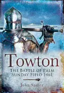 Towton: Bitka na poli Kvetnej nedele 1461 - Towton: The Battle of Palm Sunday Field 1461