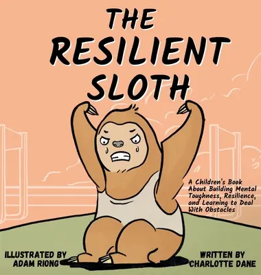 Odolný leňoch: Kniha pre deti o budovaní psychickej odolnosti, odolnosti a o tom, ako sa naučiť zvládať prekážky - The Resilient Sloth: A Children's Book About Building Mental Toughness, Resilience, and Learning to Deal with Obstacles