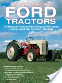 Ako reštaurovať traktory Ford: Vydajte sa na cestu: Najlepší sprievodca prestavbou a reštaurovaním traktorov série N a neskorších modelov 1939-1962 - How to Restore Ford Tractors: The Ultimate Guide to Rebuilding and Restoring N-Series and Later Tractors 1939-1962