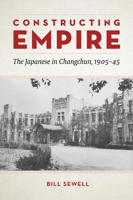 Budovanie impéria: Japonci v Čchang-čchune v rokoch 1905 - 1945 - Constructing Empire: The Japanese in Changchun, 1905-45