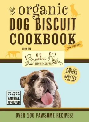 The Organic Dog Biscuit Cookbook (The Revised & Expanded Third Edition), 3: Featuring Over 100 Pawsome Recipes from the Bubba Rose Biscuit Company! (D - The Organic Dog Biscuit Cookbook (the Revised & Expanded Third Edition), 3: Featuring Over 100 Pawsome Recipes from the Bubba Rose Biscuit Company! (D