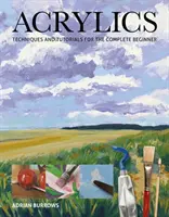 Akryl: Akryl: Techniky a návody pre úplných začiatočníkov - Acrylics: Techniques and Tutorials for the Complete Beginner