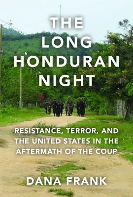 Dlhá honduraská noc: Dlhá honduraská noc: odpor, teror a Spojené štáty po prevrate - The Long Honduran Night: Resistance, Terror, and the United States in the Aftermath of the Coup
