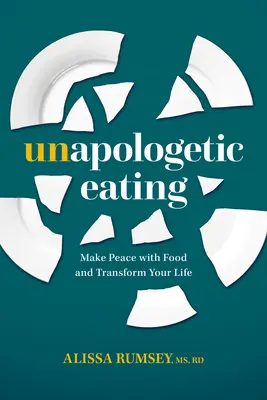 Neopodstatnené stravovanie: Urobte mier s jedlom a premeňte svoj život - Unapologetic Eating: Make Peace with Food and Transform Your Life