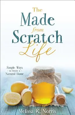 The Made-From-Scratch Life (Život ako zo škrupiny): Jednoduché spôsoby, ako si vytvoriť prírodný domov - The Made-From-Scratch Life: Simple Ways to Create a Natural Home