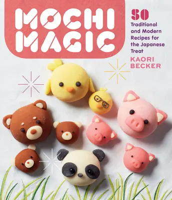 Mochi Magic: 50 tradičných a moderných receptov na japonskú pochúťku - Mochi Magic: 50 Traditional and Modern Recipes for the Japanese Treat