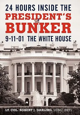 24 hodín v prezidentovom bunkri: 9-11-01: (Darling Usmc (Ret) Lt Col Robert J.) - 24 Hours Inside the President's Bunker: 9-11-01: The White House (Darling Usmc (Ret) Lt Col Robert J.)