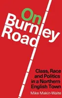 Na Burnley Road - Trieda, rasa a politika v severoanglickom meste - On Burnley Road - Class, Race and Politics in a Northern English Town