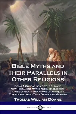 Biblické mýty a ich paralely v iných náboženstvách: Porovnanie starozákonných a novozákonných mýtov a zázrakov s mýtmi a zázrakmi pohanských národov. - Bible Myths and Their Parallels in Other Religions: Being A Comparison of the Old and New Testament Myths and Miracles with Those of Heathen Nations o