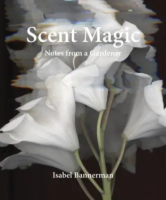 Kúzlo vôní: poznámky záhradníka - Scent Magic: Notes from a Gardener