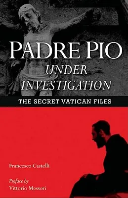Otec Pio vo vyšetrovaní: Tajné vatikánske spisy - Padre Pio Under Investigation: The Secret Vatican Files