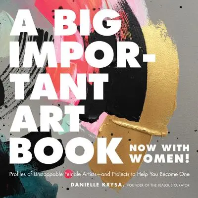 Veľká dôležitá kniha o umení (teraz so ženami): A projekty, ktoré vám pomôžu stať sa jednou z nich. - A Big Important Art Book (Now with Women): Profiles of Unstoppable Female Artists--And Projects to Help You Become One