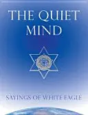 Tichá myseľ: výroky bieleho orla - The Quiet Mind: Sayings of White Eagle