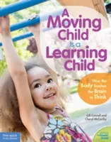 Pohyblivé dieťa je učiace sa dieťa: Ako telo učí mozog myslieť (od narodenia do 7 rokov) - A Moving Child Is a Learning Child: How the Body Teaches the Brain to Think (Birth to Age 7)