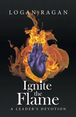 Zapáľ plameň: Odovzdanosť vodcu - Ignite the Flame: A Leader's Devotion