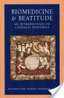 Biomedicína a blaženosť: Úvod do katolíckej bioetiky - Biomedicine and Beatitude: An Introduction to Catholic Bioethics