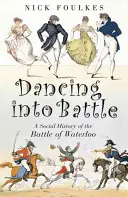 Tanec do bitky - Sociálne dejiny bitky pri Waterloo - Dancing into Battle - A Social History of the Battle of Waterloo
