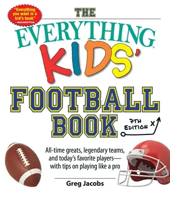 The Everything Kids' Football Book, 7. vydanie: s tipmi, ako hrať ako profesionál. - The Everything Kids' Football Book, 7th Edition: All-Time Greats, Legendary Teams, and Today's Favorite Players--With Tips on Playing Like a Pro