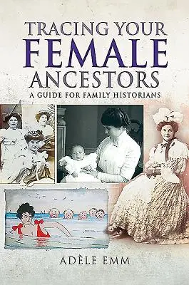 Sledovanie vašich ženských predkov: Príručka pre rodinných historikov - Tracing Your Female Ancestors: A Guide for Family Historians