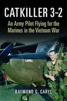 Catkiller 3-2: Armádny pilot lietajúci pre námornú pechotu vo vojne vo Vietname - Catkiller 3-2: An Army Pilot Flying for the Marines in the Vietnam War