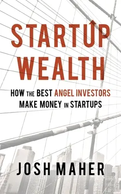 Startup Wealth: Ako najlepší anjelskí investori zarábajú peniaze v začínajúcich firmách - Startup Wealth: How The Best Angel Investors Make Money In Startups