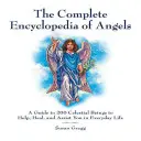 Kompletná encyklopédia anjelov: Príručka o 200 nebeských bytostiach, ktoré vám pomáhajú, liečia a pomáhajú v každodennom živote - The Complete Encyclopedia of Angels: A Guide to 200 Celestial Beings to Help, Heal, and Assist You in Everyday Life