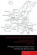 Budovanie Európy s loptou; zlomové momenty europeizácie futbalu v rokoch 1905 - 1995 - Building Europe with the Ball; Turning Points in the Europeanization of Football, 1905-1995