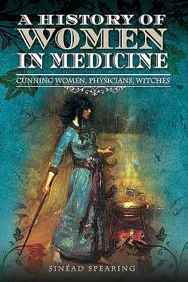 Dejiny žien v medicíne: Vychytralé ženy, lekárky, čarodejnice - A History of Women in Medicine: Cunning Women, Physicians, Witches