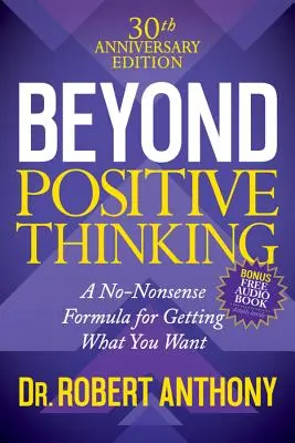 Beyond Positive Thinking 30th Anniversary Edition: Nezmyselný vzorec na dosiahnutie toho, čo chcete - Beyond Positive Thinking 30th Anniversary Edition: A No Nonsense Formula for Getting What You Want