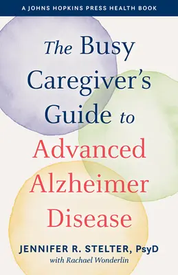 Sprievodca zaneprázdneného opatrovateľa pokročilou Alzheimerovou chorobou - The Busy Caregiver's Guide to Advanced Alzheimer Disease