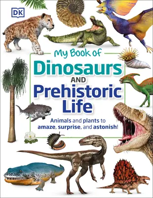 Moja kniha o dinosauroch a prehistorickom živote: Vydanie knihy: Zvieratá a rastliny, ktoré vás ohromia, prekvapia a udivia! - My Book of Dinosaurs and Prehistoric Life: Animals and Plants to Amaze, Surprise, and Astonish!