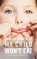 Moje dieťa nechce jesť: Ako si užívať čas jedla bez obáv - My Child Won't Eat: How to Enjoy Mealtimes Without Worry