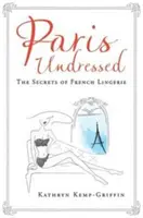 Paríž bez šiat - Tajomstvá francúzskej spodnej bielizne - Paris Undressed - The Secrets of French Lingerie