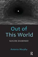 Z tohto sveta: Samovražda na vlastnej koži (Examined Suicide Examined) - Out of This World: Suicide Examined