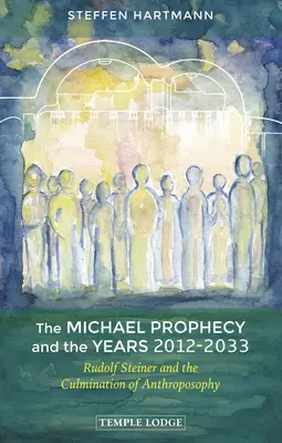 Michaelovo proroctvo a roky 2012-2033: Rudolf Steiner a vyvrcholenie antropozofie - The Michael Prophecy and the Years 2012-2033: Rudolf Steiner and the Culmination of Anthroposophy