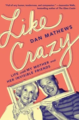 Ako blázon: Život s mojou matkou a jej neviditeľnými priateľmi - Like Crazy: Life with My Mother and Her Invisible Friends