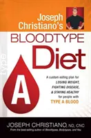 Krvná diéta Josepha Christiana a: Vlastný stravovací plán na chudnutie, boj proti chorobám a udržanie zdravia pre ľudí s krvnou skupinou a - Joseph Christiano's Bloodtype Diet a: A Custom Eating Plan for Losing Weight, Fighting Disease & Staying Healthy for People with Type a Blood